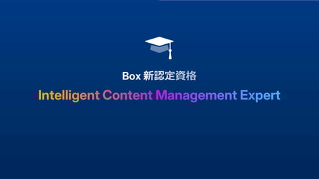 無料で取得！新認定資格「Intelligent Content Management Expert 認定」で、Boxを最大限に活用
