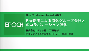 Box活用による海外グループ会社とのコラボレーション強化[エポック様 発表事例]