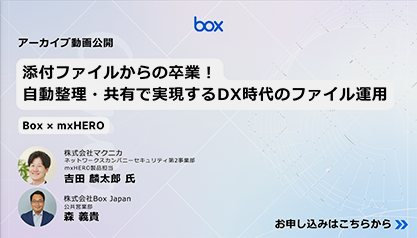 【動画】添付ファイルからの卒業！自動整理・共有で実現する、DX時代のファイル運用（Box × mxHERO）