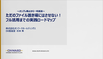 ～オンプレ廃止から1年経過～ただのファイル置き場にはさせない！フル活用までの実践ロードマップ【株式会社オンワードホールディングス様 発表事例】