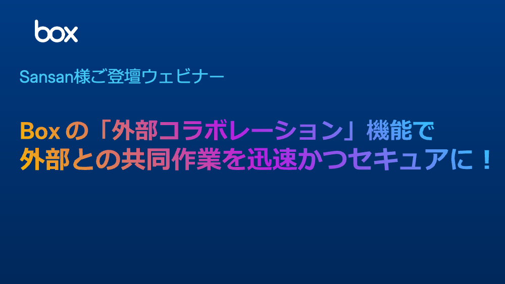 Box の「外部コラボレーション」機能で外部との共同作業を迅速かつセキュアに！